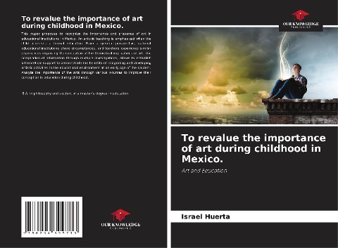 To revalue the importance of art during childhood in Mexico.: Art and Education