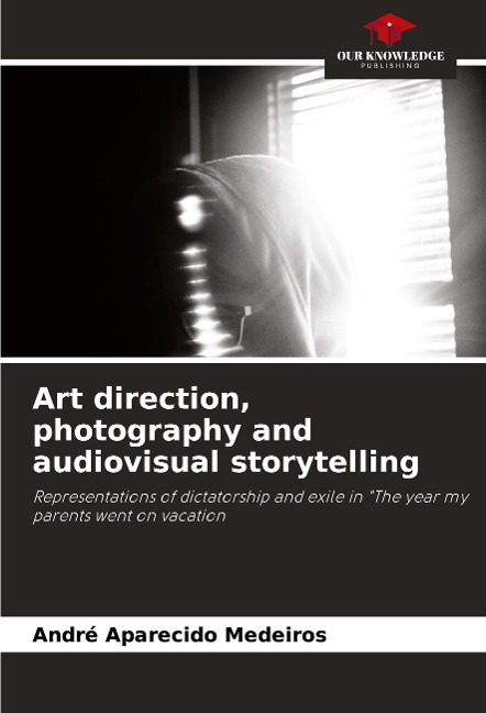 Art direction, photography and audiovisual storytelling: Representations of dictatorship and exile in The year my parents went on vacation