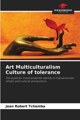 Art Multiculturalism Culture of tolerance: The quest for transcendental identity in Cameroonian artistic and cultural productions