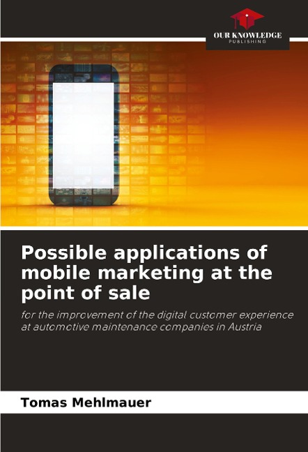 Possible applications of mobile marketing at the point of sale: for the improvement of the digital customer experience at automotive maintenance companies in Austria