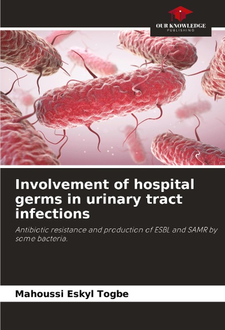 Involvement of hospital germs in urinary tract infections: Antibiotic resistance and production of ESBL and SAMR by some bacteria.