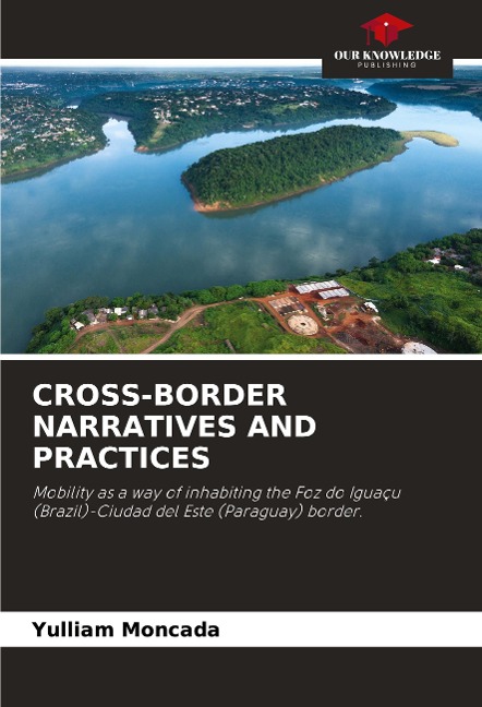 CROSS-BORDER NARRATIVES AND PRACTICES: Mobility as a way of inhabiting the Foz do Iguaçu (Brazil)-Ciudad del Este (Paraguay) border.