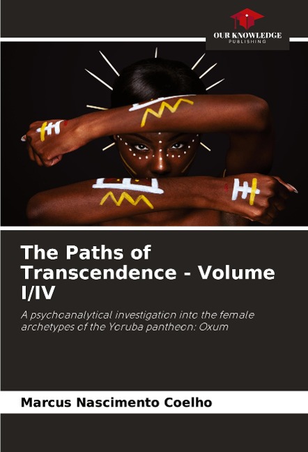 The Paths of Transcendence - Volume I/IV: A psychoanalytical investigation into the female archetypes of the Yoruba pantheon: Oxum