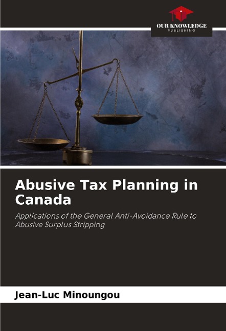 Abusive Tax Planning in Canada: Applications of the General Anti-Avoidance Rule to Abusive Surplus Stripping