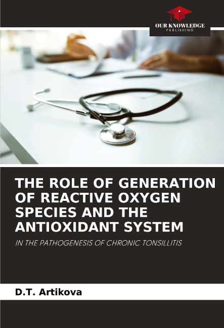 THE ROLE OF GENERATION OF REACTIVE OXYGEN SPECIES AND THE ANTIOXIDANT SYSTEM: IN THE PATHOGENESIS OF CHRONIC TONSILLITIS