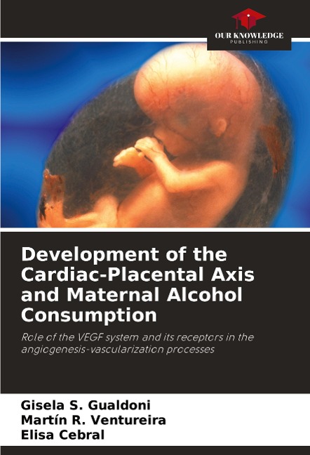 Development of the Cardiac-Placental Axis and Maternal Alcohol Consumption: Role of the VEGF system and its receptors in the angiogenesis-vascularization processes