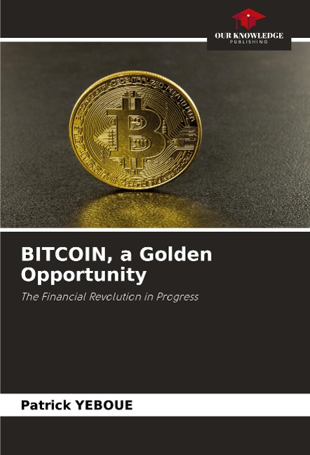 BITCOIN, a Golden Opportunity: The Financial Revolution in Progress