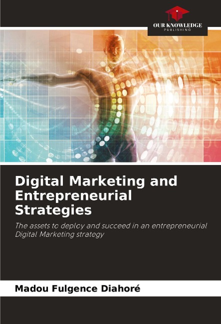 Digital Marketing and Entrepreneurial Strategies: The assets to deploy and succeed in an entrepreneurial Digital Marketing strategy
