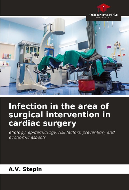 Infection in the area of surgical intervention in cardiac surgery: etiology, epidemiology, risk factors, prevention, and economic aspects