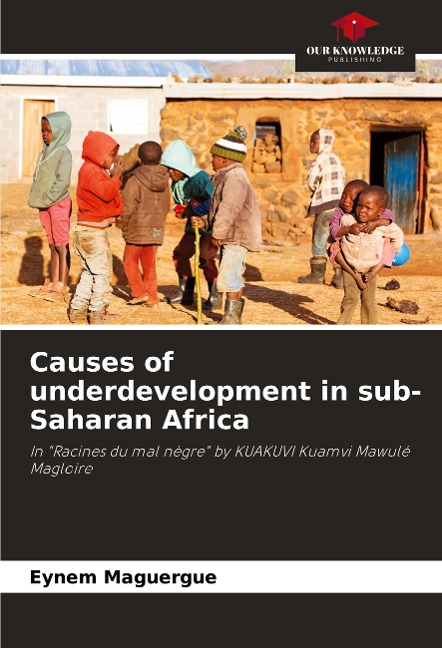 Causes of underdevelopment in sub-Saharan Africa: In Racines du mal nègre by KUAKUVI Kuamvi Mawulé Magloire