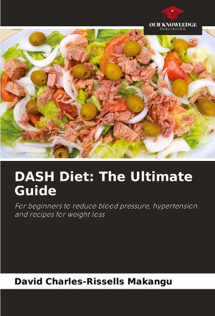 DASH Diet: The Ultimate Guide: For beginners to reduce blood pressure, hypertension and recipes for weight loss