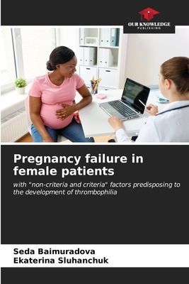 Pregnancy failure in female patients: with non-criteria and criteria factors predisposing to the development of thrombophilia