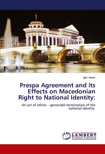Prespa Agreement and its Effects on Macedonian Right to National Identity:: An act of ethno - genocidal termination of the national identity