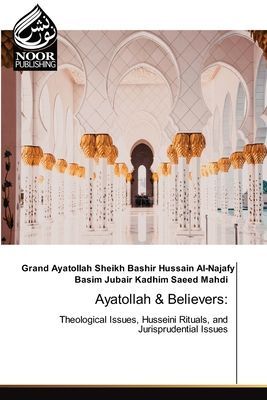 Ayatollah & Believers:: Theological Issues, Husseini Rituals, and Jurisprudential Issues