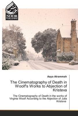 The Cinematography of Death in Woolfs Works to Abjection of Kristeva: The Cinematography of Death in the works of Virginia Woolf According to the Abjection of Julia Kristeva