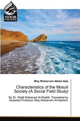 Characteristics of the Mosuli Society (A Social Field Study): By Dr. Khalil Muhamad Al-Khalidi. Translated by Assistant Professor May Mokarram Al-Hashimi.