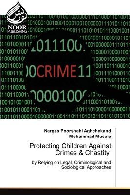 Protecting Children Against Crimes & Chastity: by Relying on Legal, Criminological and Sociological Approaches