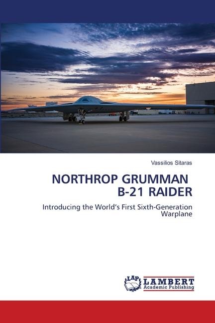 NORTHROP GRUMMAN B-21 RAIDER: Introducing the Worlds First Sixth-Generation Warplane