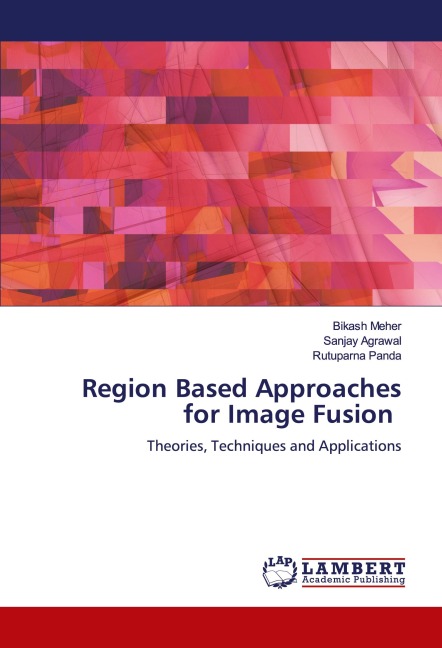 Region Based Approaches for Image Fusion: Theories, Techniques and Applications
