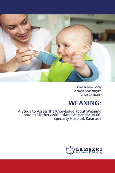 WEANING:: A Study to Assess the Knowledge about Weaning among Mothers with Infants at Haritha Multi-specialty Hospital, Kakinada