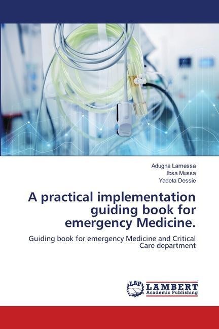A practical implementation guiding book for emergency Medicine.: Guiding book for emergency Medicine and Critical Care department