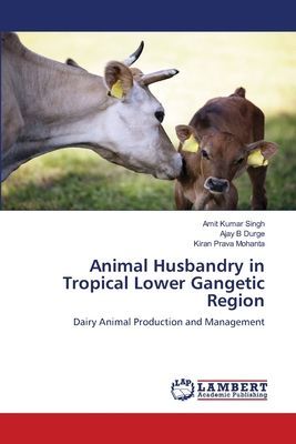 Animal Husbandry in Tropical Lower Gangetic Region: Dairy Animal Production and Management