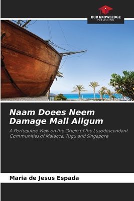 Naam Doees Neem Damage Mall Allgum: A Portuguese View on the Origin of the Lusodescendant Communities of Malacca, Tugu and Singapore