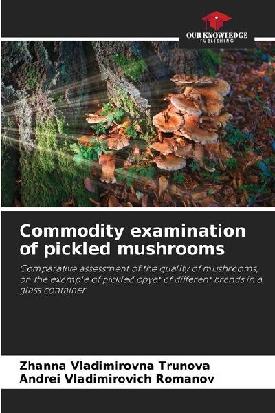 Commodity examination of pickled mushrooms: Comparative assessment of the quality of mushrooms, on the example of pickled opyat of different brands in a glass container