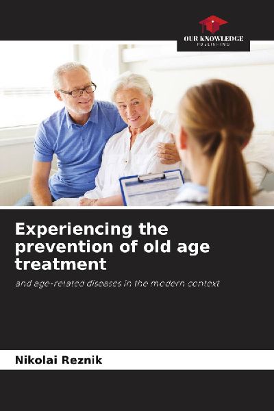 Experiencing the prevention of old age treatment: and age-related diseases in the modern context