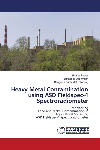 Heavy Metal Contamination using ASD Fieldspec-4 Spectroradiometer: Monitoring Lead and Nickel Contamination in Agricultural Soil using ASD Fieldspec-4 Spectroradiometer