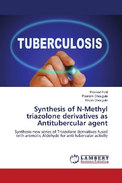 Synthesis of N-Methyl triazolone derivatives as Antitubercular agent: Synthesis new series of Triazolone derivatives fused with aromatic Aldehyde for anti-tubercular activity