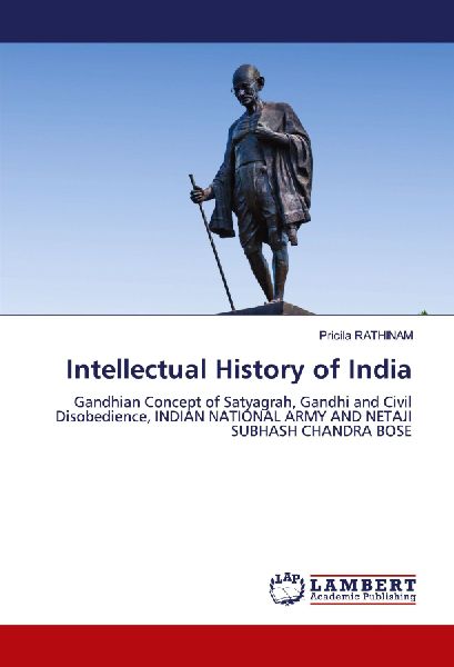 Intellectual History of India: Gandhian Concept of Satyagrah, Gandhi and Civil Disobedience, INDIAN NATIONAL ARMY AND NETAJI SUBHASH CHANDRA BOSE