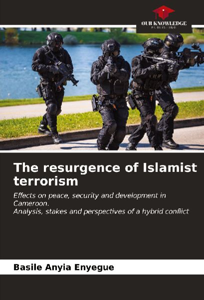 The resurgence of Islamist terrorism: Effects on peace, security and development in Cameroon.Analysis, stakes and perspectives of a hybrid conflict