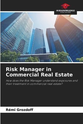 Risk Manager in Commercial Real Estate: How does the Risk Manager understand exposures and their treatment in commercial real estate?