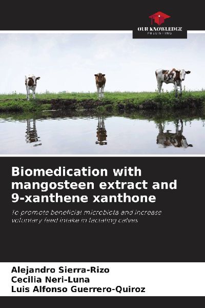 Biomedication with mangosteen extract and 9-xanthene xanthone: To promote beneficial microbiota and increase voluntary feed intake in lactating calves