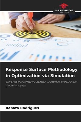 Response Surface Methodology in Optimization via Simulation: Using response surface methodology to optimize discrete event simulation models