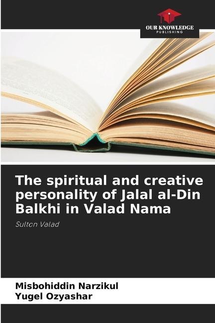 The spiritual and creative personality of Jalal al-Din Balkhi in Valad Nama: Sulton Valad