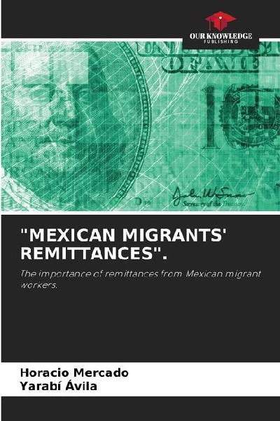 MEXICAN MIGRANTS REMITTANCES.: The importance of remittances from Mexican migrant workers.