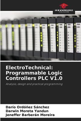 ElectroTechnical: Programmable Logic Controllers PLC V1.0: Analysis, design and practical programming