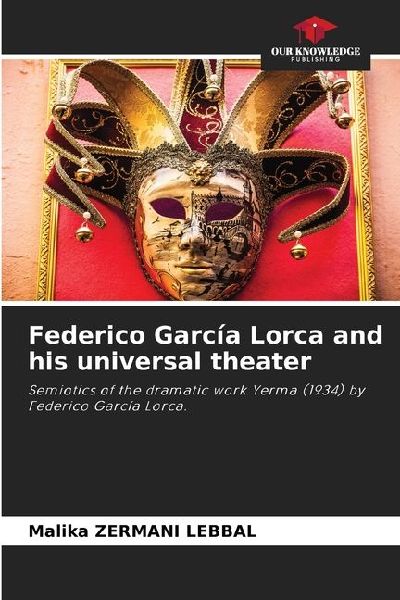 Federico García Lorca and his universal theater: Semiotics of the dramatic work Yerma (1934) by Federico García Lorca.