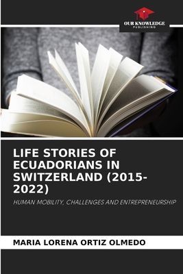 LIFE STORIES OF ECUADORIANS IN SWITZERLAND (2015-2022): HUMAN MOBILITY, CHALLENGES AND ENTREPRENEURSHIP