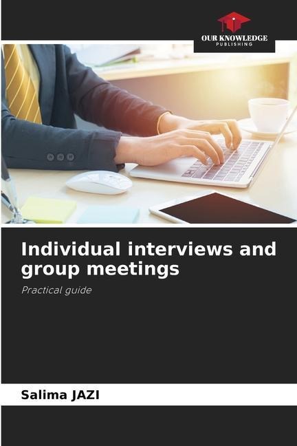 Individual interviews and group meetings: Practical guide