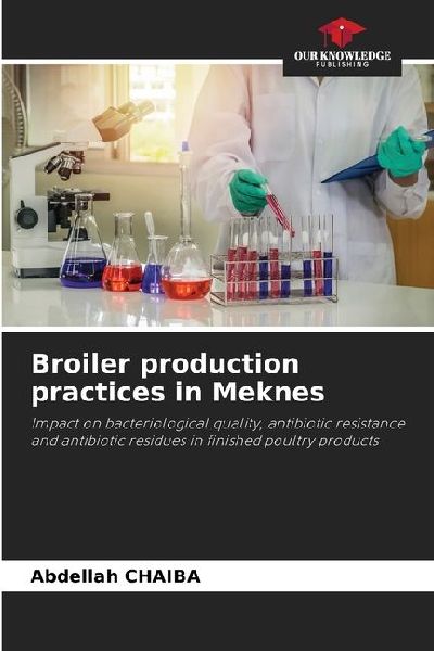 Broiler production practices in Meknes: Impact on bacteriological quality, antibiotic resistance and antibiotic residues in finished poultry products