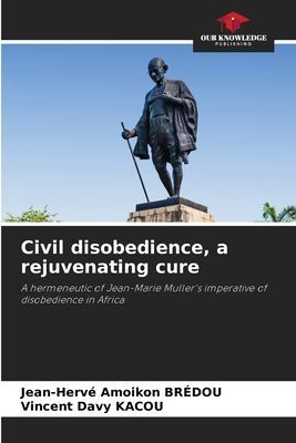 Civil disobedience, a rejuvenating cure: A hermeneutic of Jean-Marie Mullers imperative of disobedience in Africa