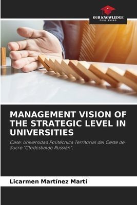 MANAGEMENT VISION OF THE STRATEGIC LEVEL IN UNIVERSITIES: Case: Universidad Politécnica Territorial del Oeste de Sucre Clodosbaldo Russián.