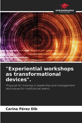 Experiential workshops as transformational devices.: Proposal for training in leadership and management techniques for institutional teams.