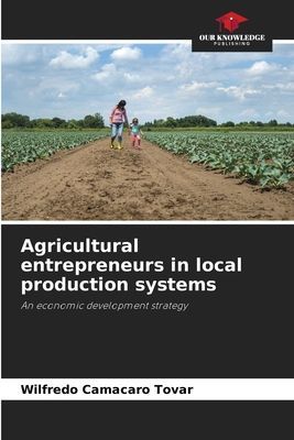 Agricultural entrepreneurs in local production systems: An economic development strategy