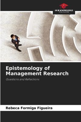 Epistemology of Management Research: Questions and Reflections