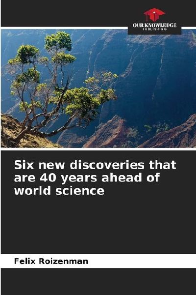 Six new discoveries that are 40 years ahead of world science