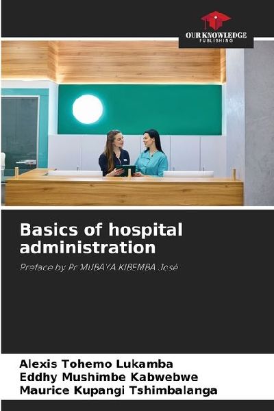 Basics of hospital administration: Preface by Pr MUBAYA KIBEMBA José
